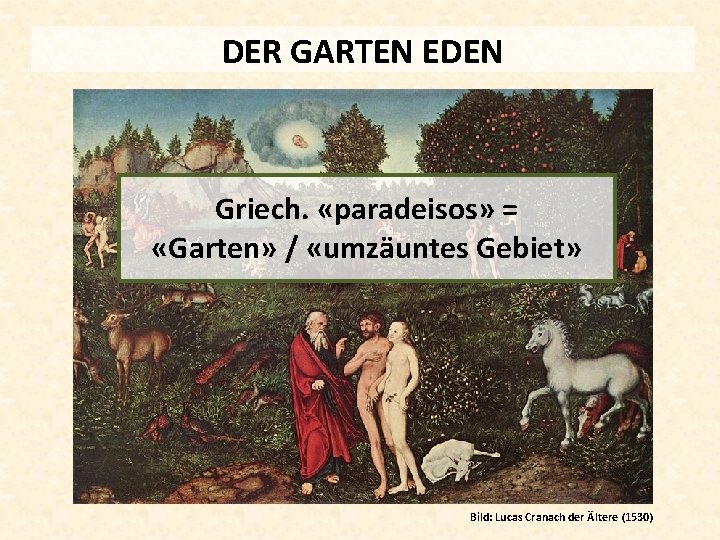 DER GARTEN EDEN Griech. «paradeisos» = «Garten» / «umzäuntes Gebiet» Bild: Lucas Cranach der