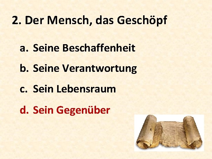 2. Der Mensch, das Geschöpf a. Seine Beschaffenheit b. Seine Verantwortung c. Sein Lebensraum