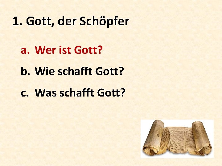 1. Gott, der Schöpfer a. Wer ist Gott? b. Wie schafft Gott? c. Was
