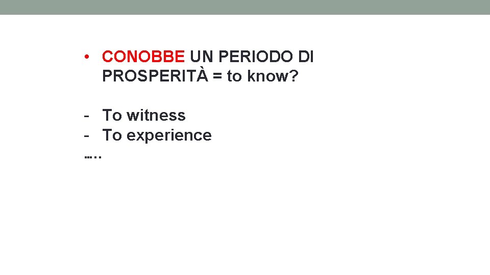  • CONOBBE UN PERIODO DI PROSPERITÀ = to know? - To witness -