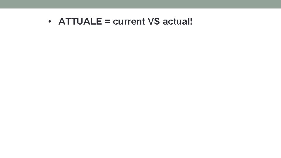  • ATTUALE = current VS actual! 