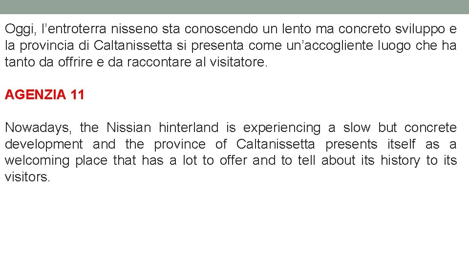 Oggi, l’entroterra nisseno sta conoscendo un lento ma concreto sviluppo e la provincia di