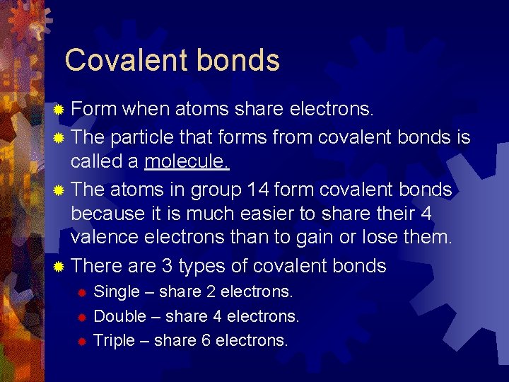 Covalent bonds ® Form when atoms share electrons. ® The particle that forms from