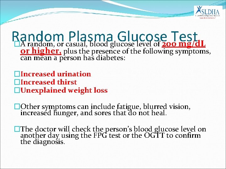Random Plasma Glucose Test �A random, or casual, blood glucose level of 200 mg/d.