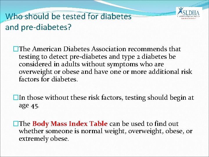 Who should be tested for diabetes and pre-diabetes? �The American Diabetes Association recommends that