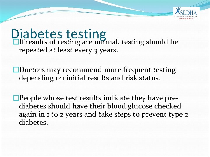 Diabetes testing �If results of testing are normal, testing should be repeated at least