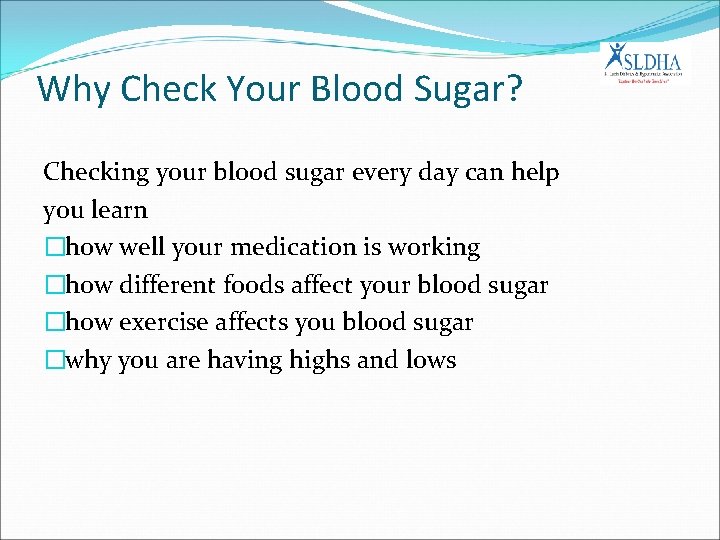 Why Check Your Blood Sugar? Checking your blood sugar every day can help you