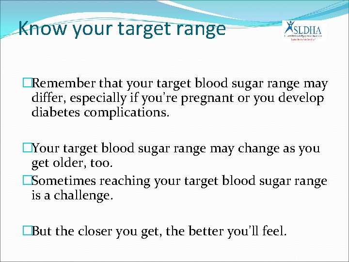 Know your target range �Remember that your target blood sugar range may differ, especially
