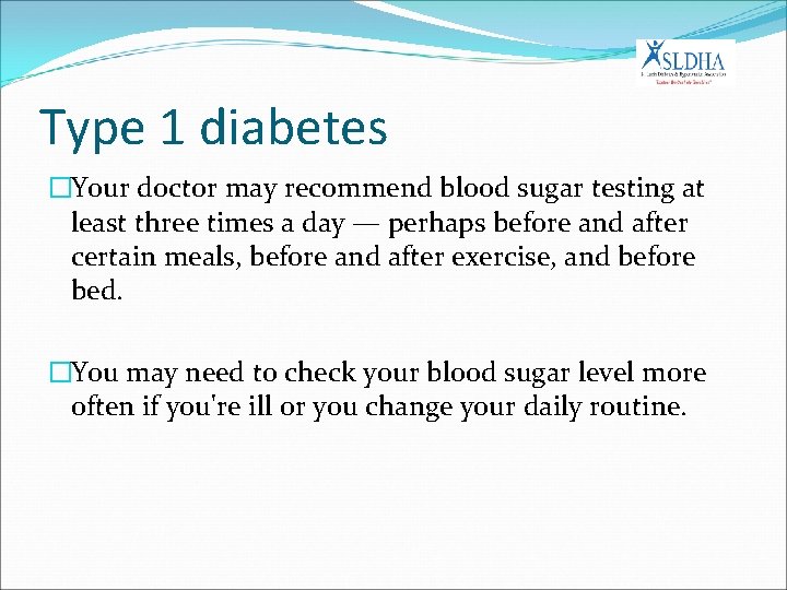 Type 1 diabetes �Your doctor may recommend blood sugar testing at least three times