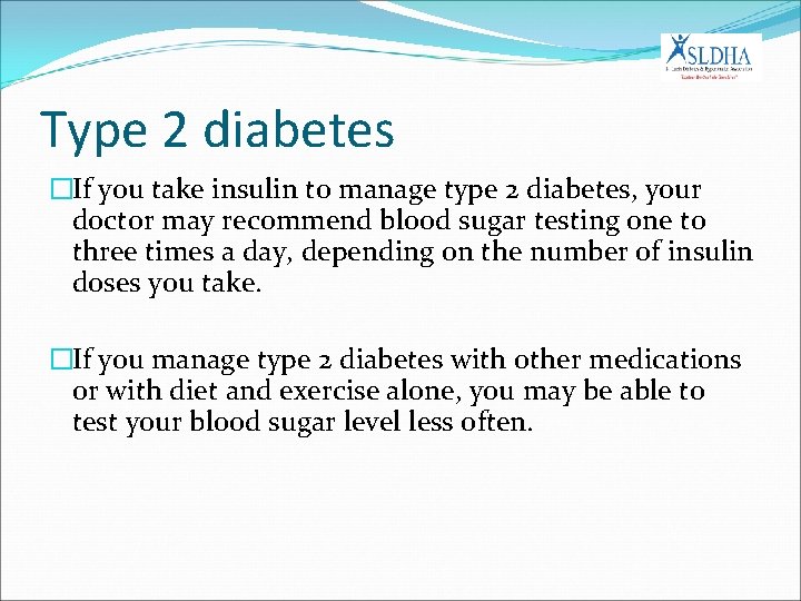 Type 2 diabetes �If you take insulin to manage type 2 diabetes, your doctor