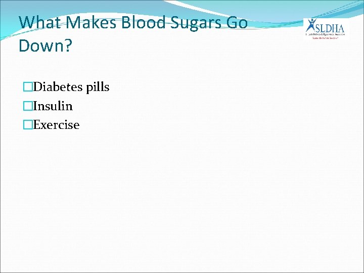 What Makes Blood Sugars Go Down? �Diabetes pills �Insulin �Exercise 