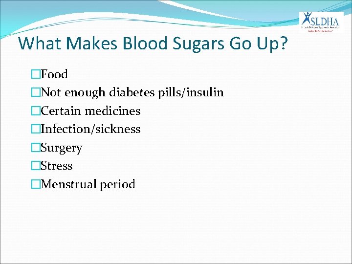 What Makes Blood Sugars Go Up? �Food �Not enough diabetes pills/insulin �Certain medicines �Infection/sickness