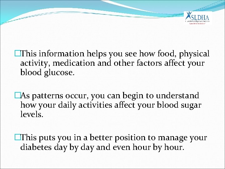 �This information helps you see how food, physical activity, medication and other factors affect