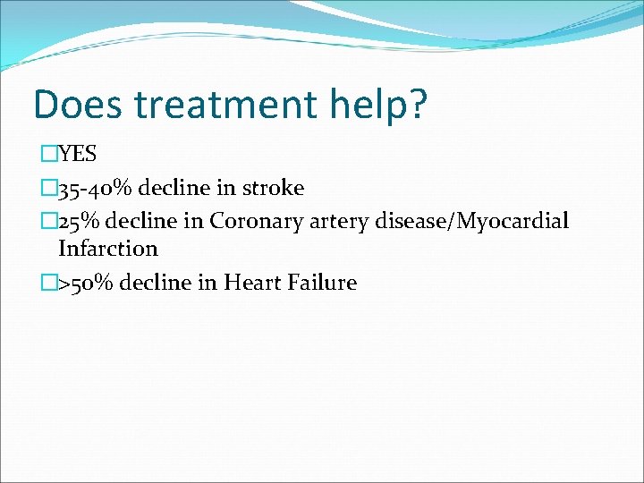 Does treatment help? �YES � 35 -40% decline in stroke � 25% decline in