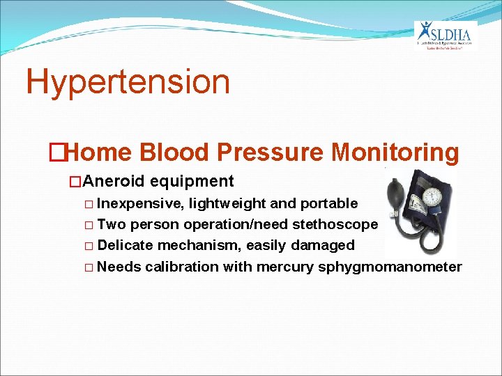 Hypertension �Home Blood Pressure Monitoring �Aneroid equipment � Inexpensive, lightweight and portable � Two
