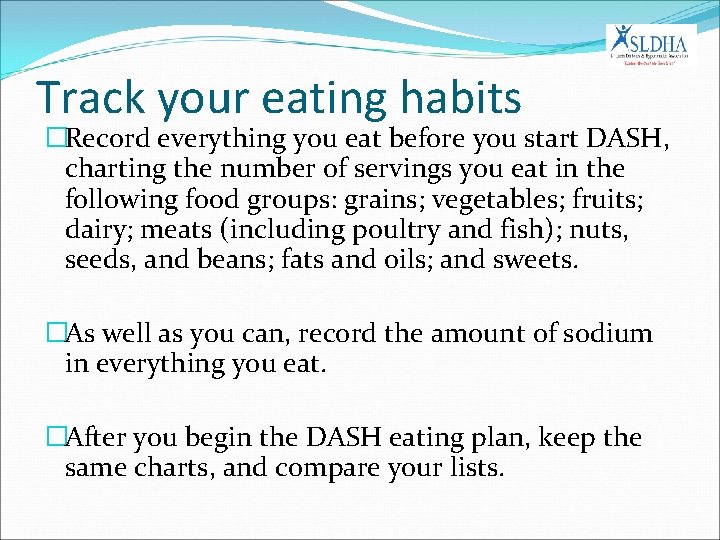Track your eating habits �Record everything you eat before you start DASH, charting the