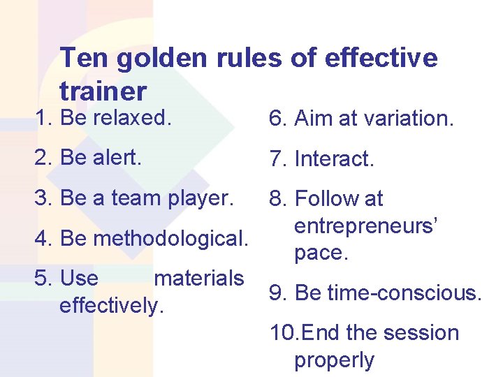 Ten golden rules of effective trainer 1. Be relaxed. 6. Aim at variation. 2.