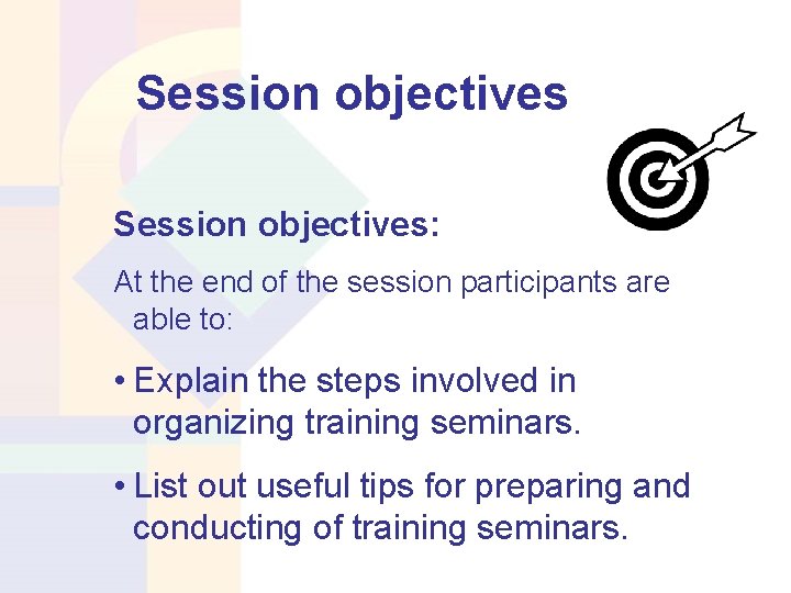 Session objectives: At the end of the session participants are able to: • Explain