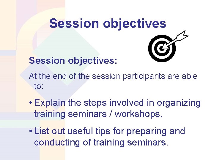 Session objectives: At the end of the session participants are able to: • Explain