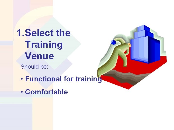 1. Select the Training Venue Should be: • Functional for training • Comfortable 