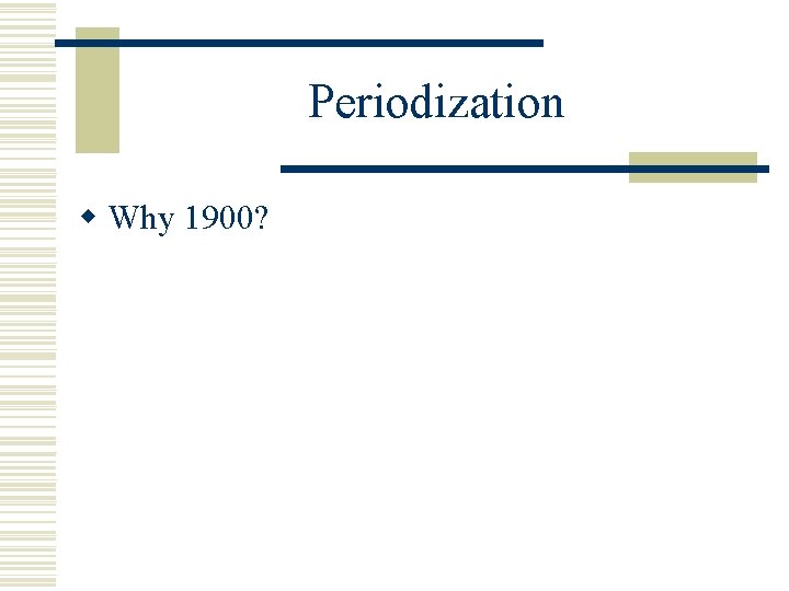 Periodization w Why 1900? 