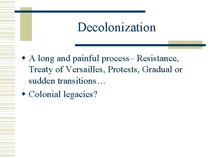 Decolonization w A long and painful process– Resistance, Treaty of Versailles, Protests, Gradual or