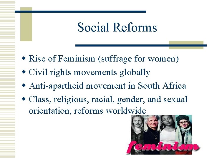 Social Reforms w Rise of Feminism (suffrage for women) w Civil rights movements globally