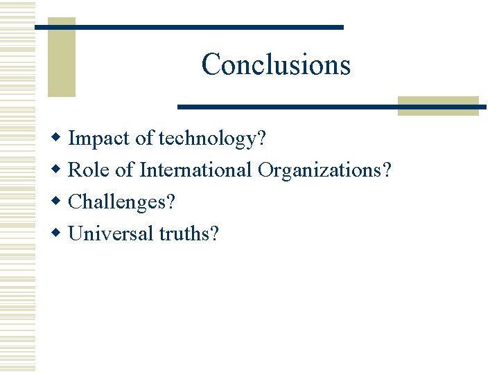 Conclusions w Impact of technology? w Role of International Organizations? w Challenges? w Universal