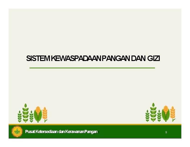 SISTEM KEWASPADAANPANGAN DAN GIZI Pusat Ketersediaan dan Kerawanan. Pangan 9 