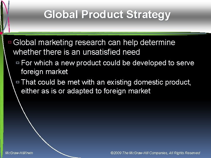 Global Product Strategy ù Global marketing research can help determine whethere is an unsatisfied