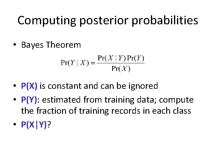 Computing posterior probabilities • Bayes Theorem • P(X) is constant and can be ignored