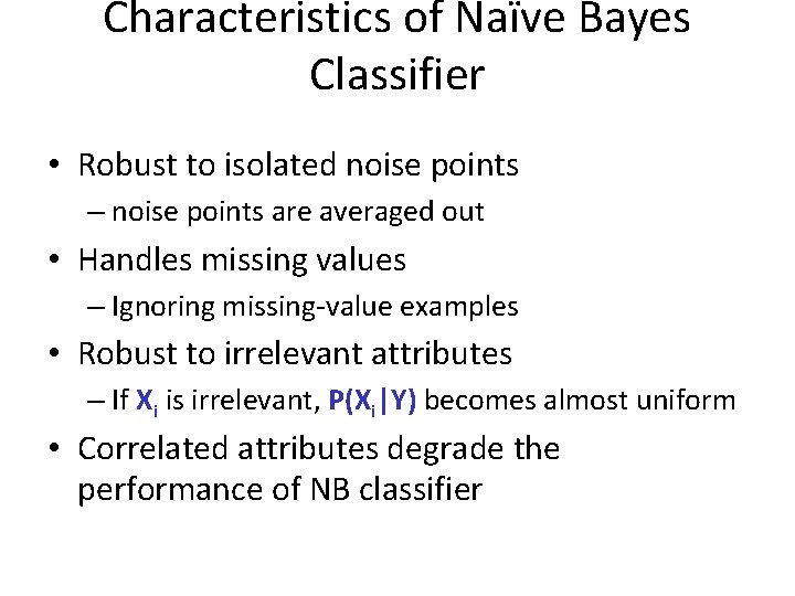 Characteristics of Naïve Bayes Classifier • Robust to isolated noise points – noise points