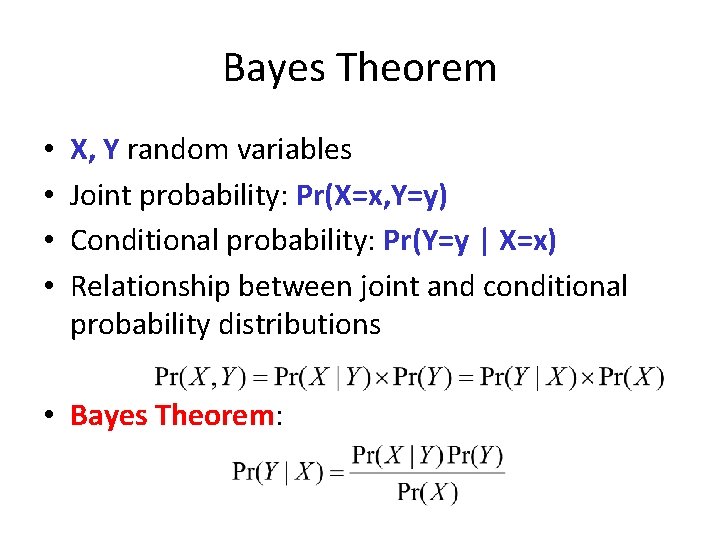 Bayes Theorem • • X, Y random variables Joint probability: Pr(X=x, Y=y) Conditional probability: