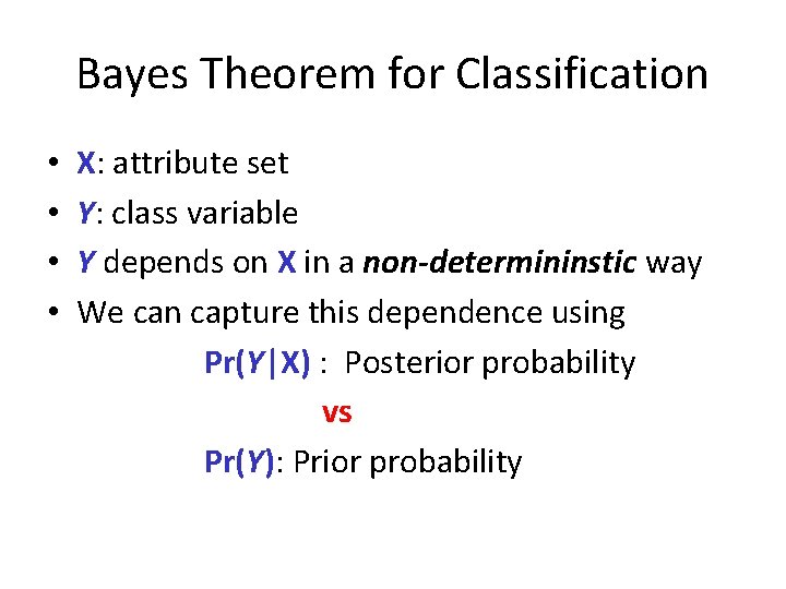 Bayes Theorem for Classification • • X: attribute set Y: class variable Y depends