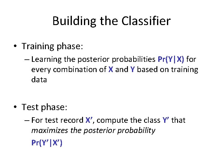Building the Classifier • Training phase: – Learning the posterior probabilities Pr(Y|X) for every