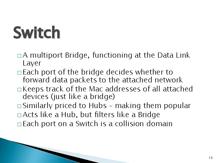 Switch �A multiport Bridge, functioning at the Data Link Layer � Each port of