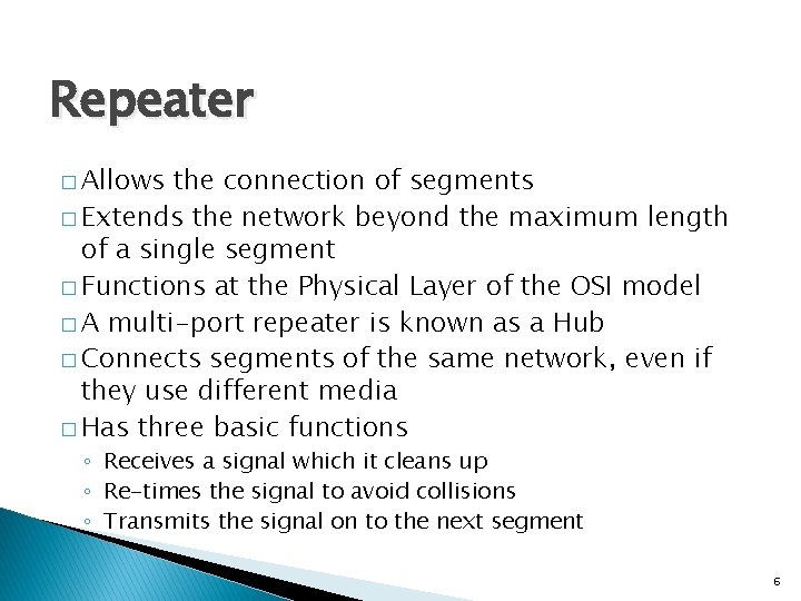 Repeater � Allows the connection of segments � Extends the network beyond the maximum