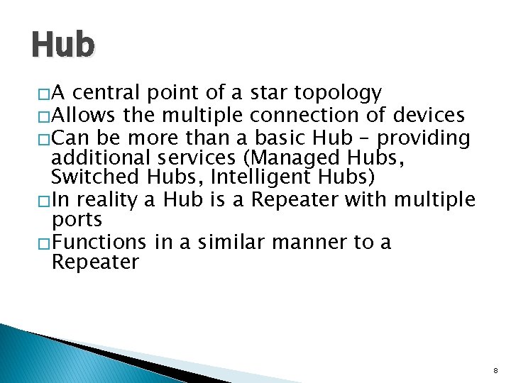 Hub �A central point of a star topology �Allows the multiple connection of devices