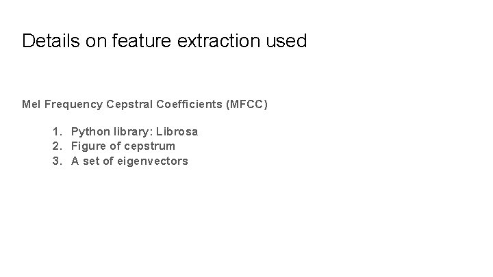 Details on feature extraction used Mel Frequency Cepstral Coefficients (MFCC) 1. Python library: Librosa Details on feature extraction used Mel Frequency Cepstral Coefficients (MFCC) 1. Python library: Librosa