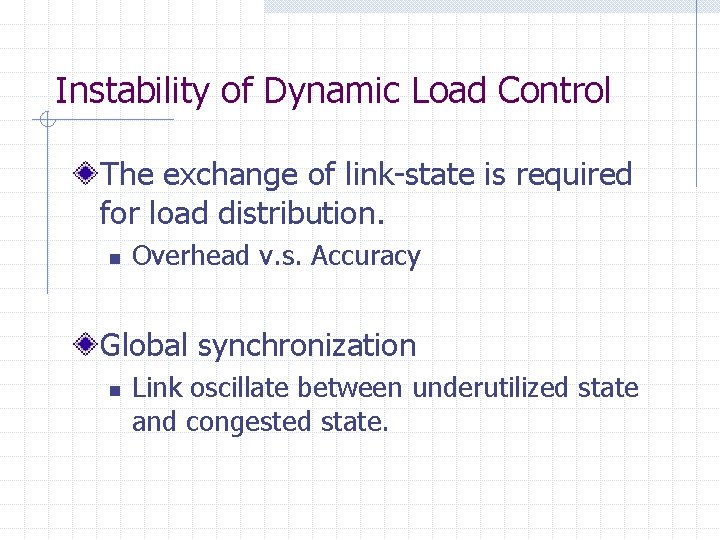 Instability of Dynamic Load Control The exchange of link-state is required for load distribution. Instability of Dynamic Load Control The exchange of link-state is required for load distribution.