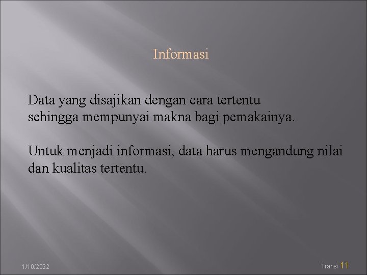 Informasi Data yang disajikan dengan cara tertentu sehingga mempunyai makna bagi pemakainya. Untuk menjadi