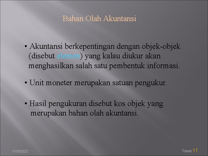 Bahan Olah Akuntansi • Akuntansi berkepentingan dengan objek-objek (disebut elemen) yang kalau diukur akan