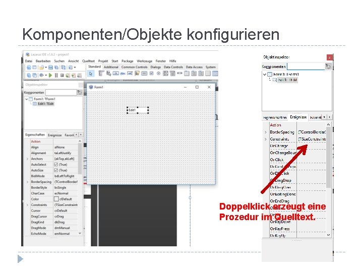 Komponenten/Objekte konfigurieren Doppelklick erzeugt eine Prozedur im Quelltext. 