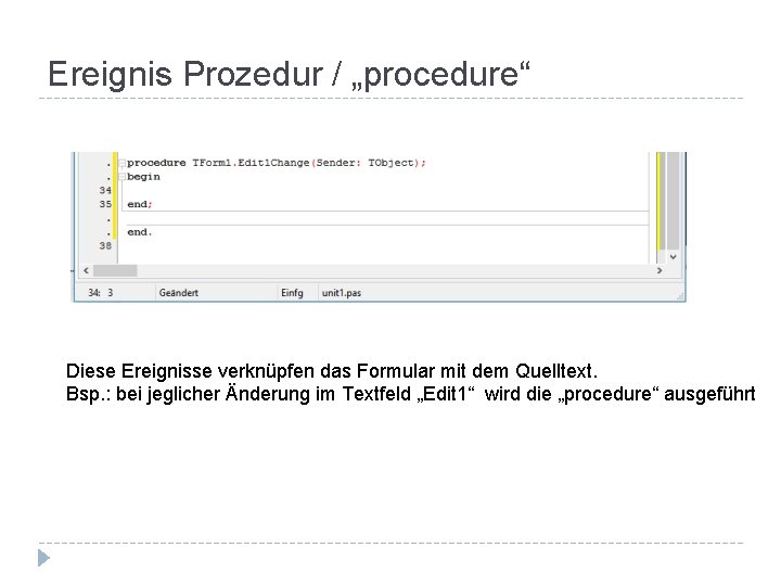 Ereignis Prozedur / „procedure“ Diese Ereignisse verknüpfen das Formular mit dem Quelltext. Bsp. :