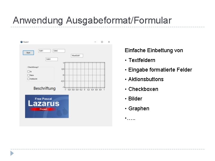 Anwendung Ausgabeformat/Formular Einfache Einbettung von • Textfeldern • Eingabe formatierte Felder • Aktionsbuttons •