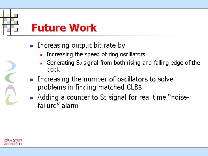 Future Work n Increasing output bit rate by n n Increasing the speed of