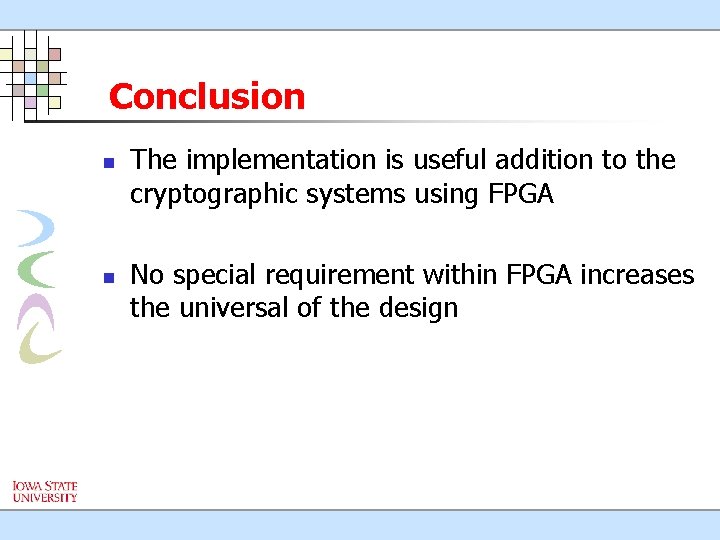 Conclusion n n The implementation is useful addition to the cryptographic systems using FPGA