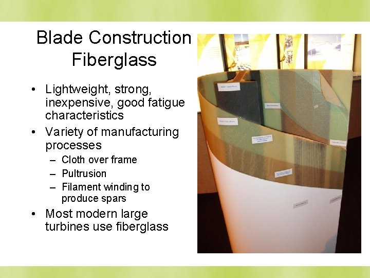 Blade Construction Fiberglass • Lightweight, strong, inexpensive, good fatigue characteristics • Variety of manufacturing