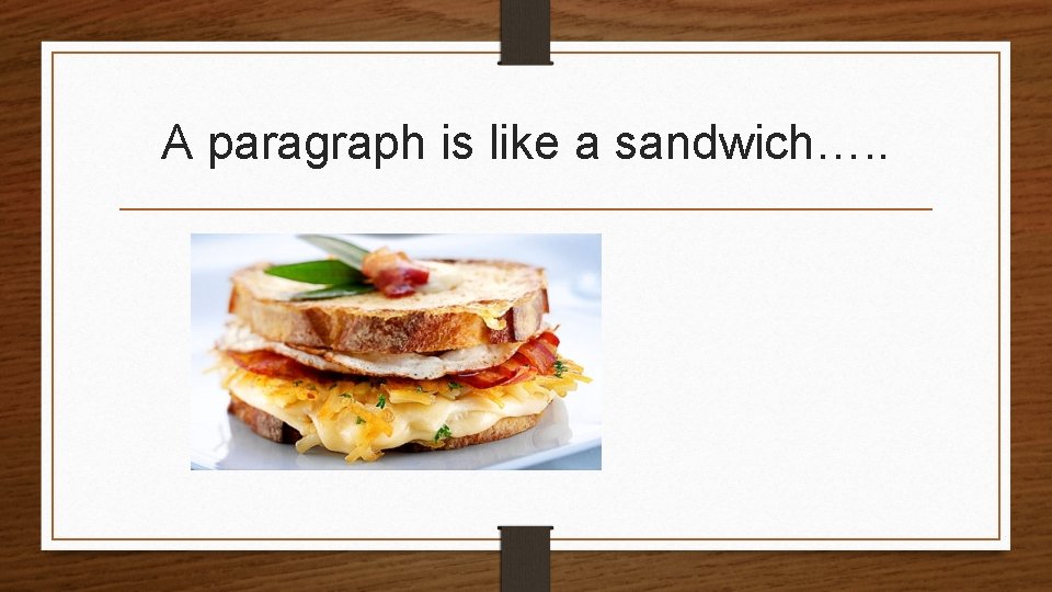 A paragraph is like a sandwich…. .  A paragraph is like a sandwich…. .