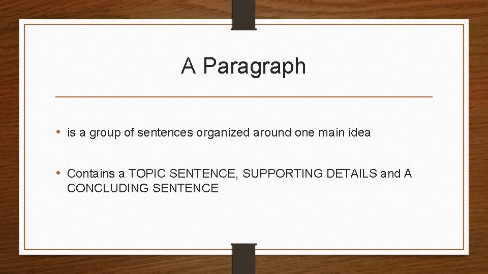 A Paragraph • is a group of sentences organized around one main idea • A Paragraph • is a group of sentences organized around one main idea •